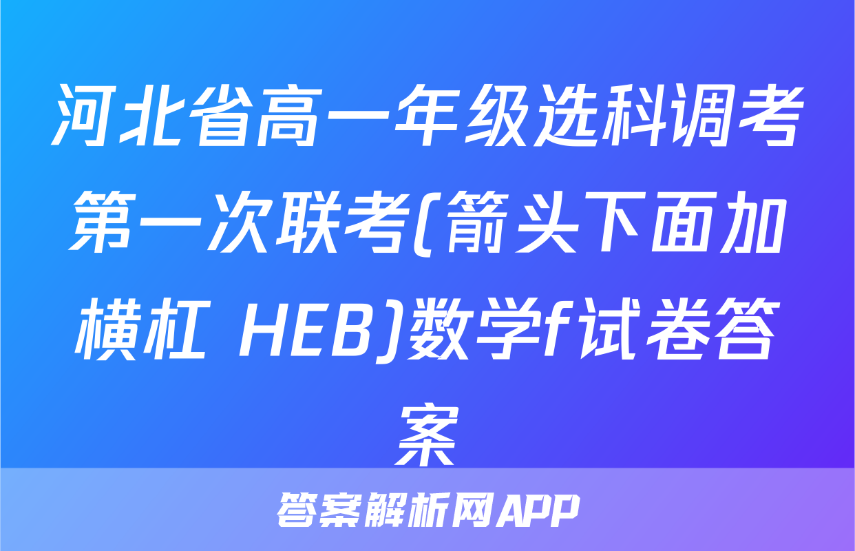 河北省高一年级选科调考第一次联考(箭头下面加横杠 HEB)数学f试卷答案