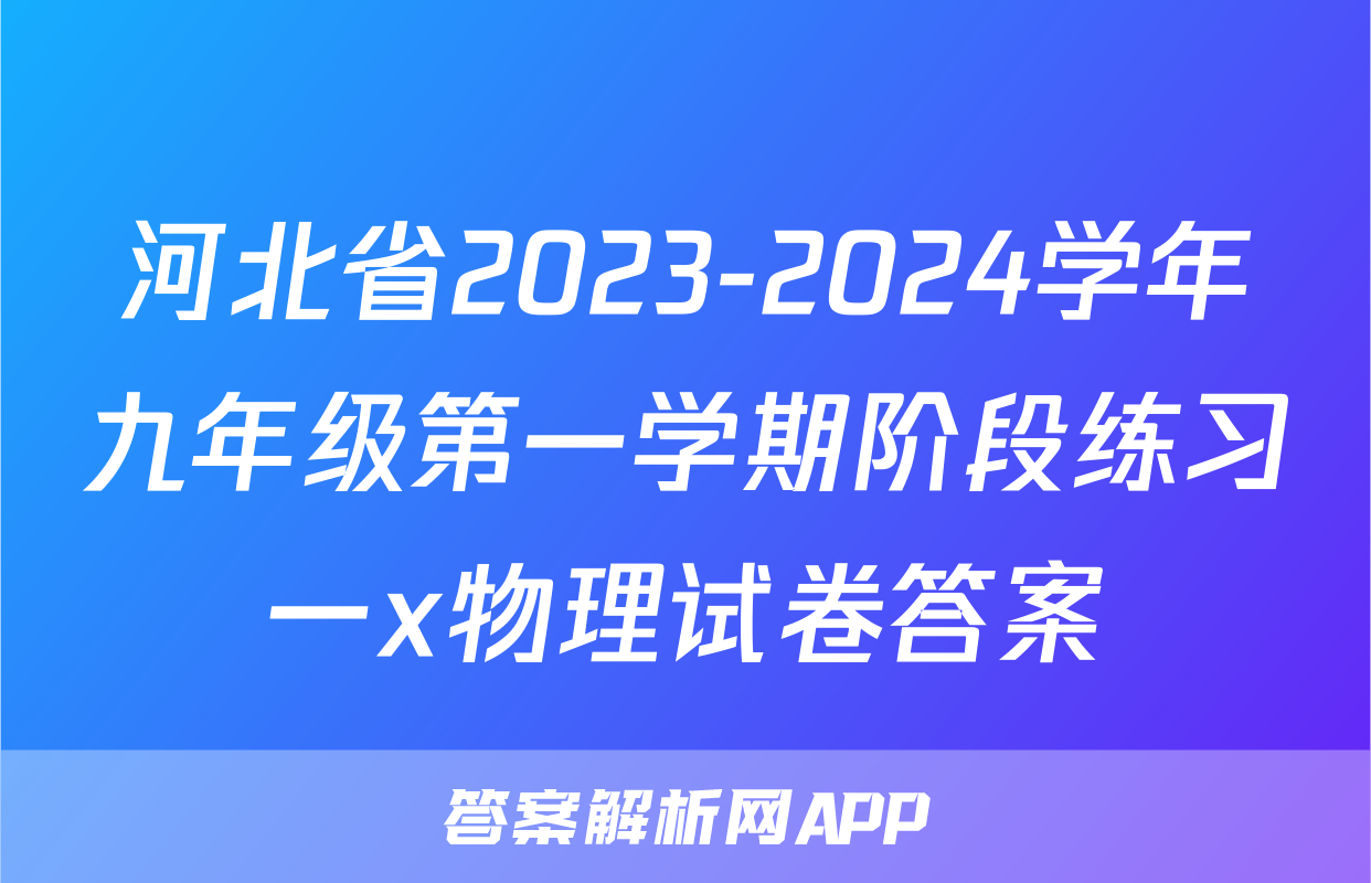 河北省2023-2024学年九年级第一学期阶段练习一x物理试卷答案