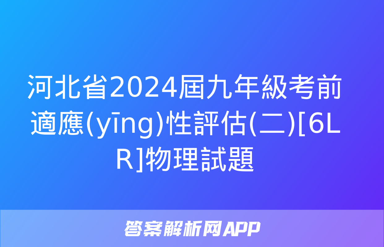 河北省2024屆九年級考前適應(yīng)性評估(二)[6L R]物理試題