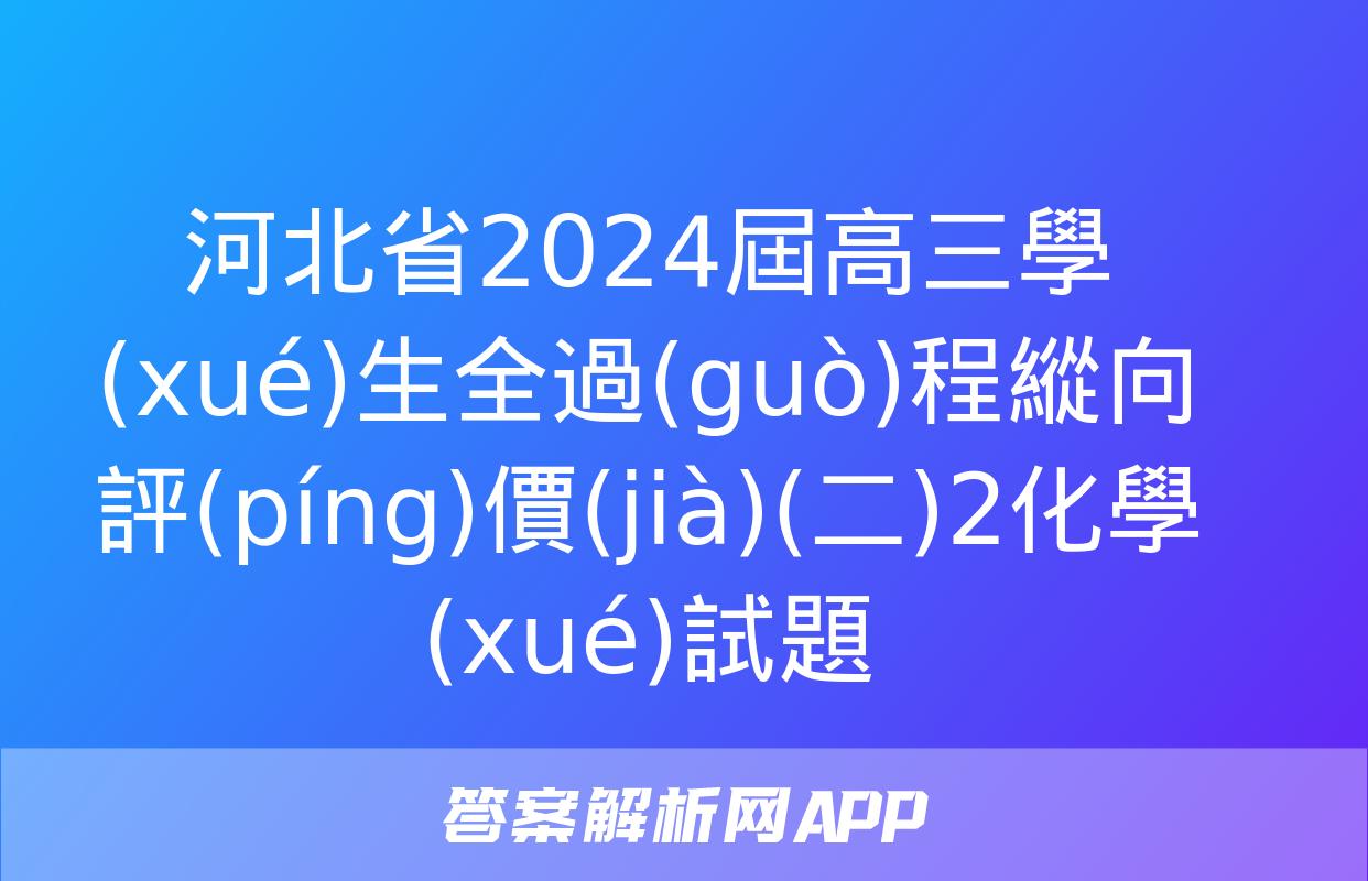 河北省2024屆高三學(xué)生全過(guò)程縱向評(píng)價(jià)(二)2化學(xué)試題