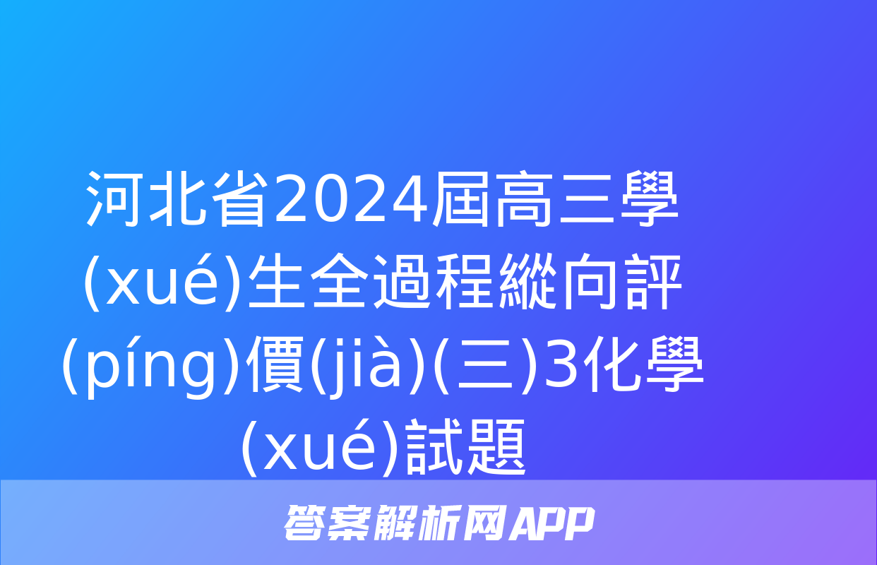 河北省2024屆高三學(xué)生全過程縱向評(píng)價(jià)(三)3化學(xué)試題