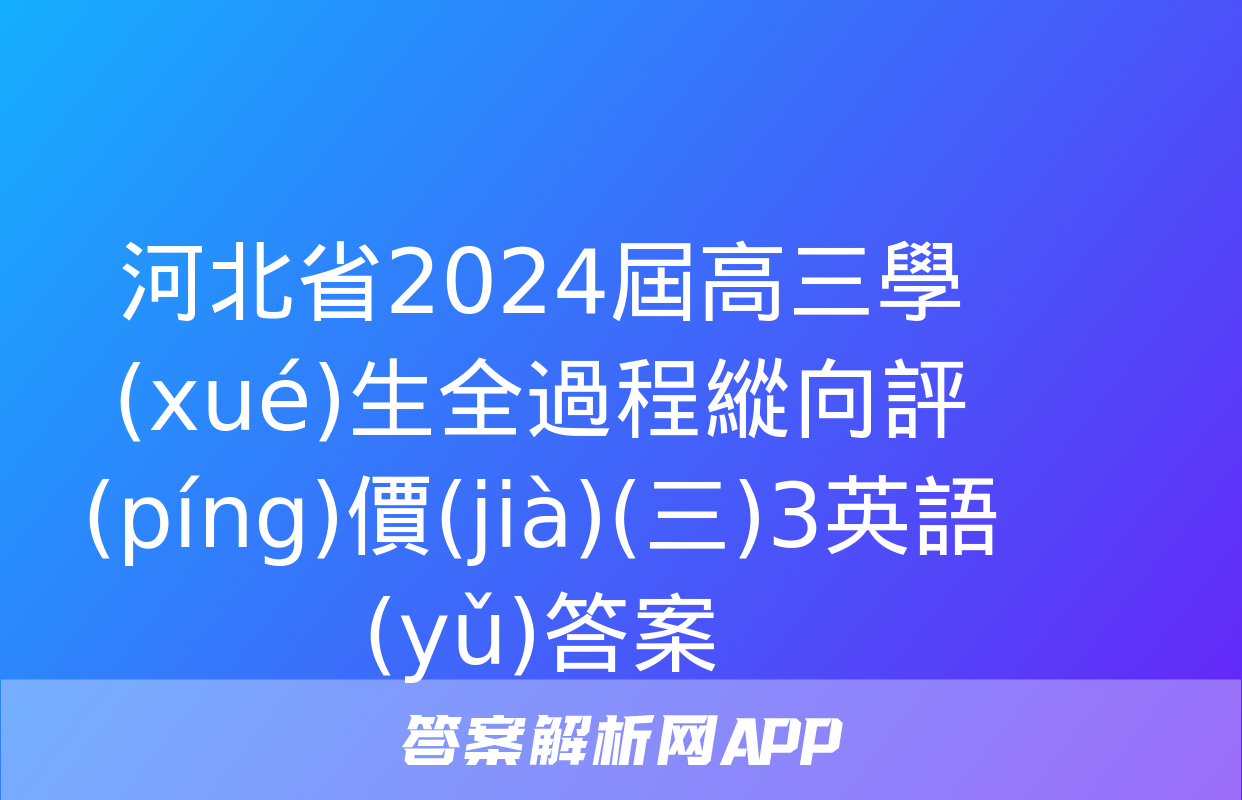 河北省2024屆高三學(xué)生全過程縱向評(píng)價(jià)(三)3英語(yǔ)答案