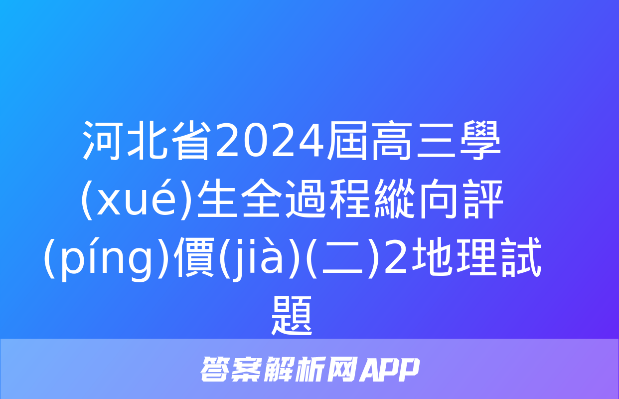 河北省2024屆高三學(xué)生全過程縱向評(píng)價(jià)(二)2地理試題