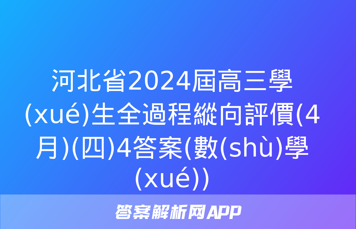 河北省2024屆高三學(xué)生全過程縱向評價(4月)(四)4答案(數(shù)學(xué))