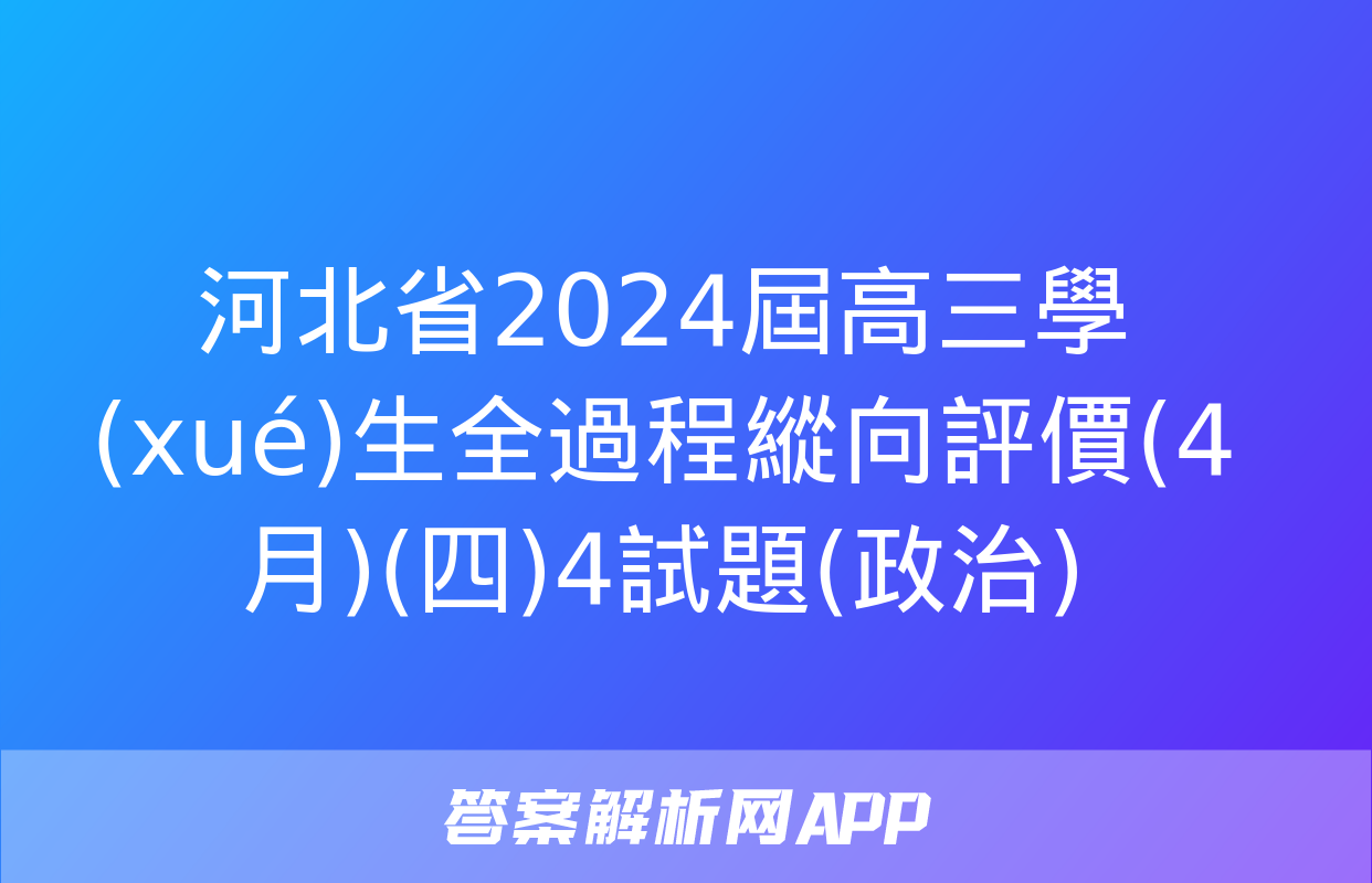 河北省2024屆高三學(xué)生全過程縱向評價(4月)(四)4試題(政治)