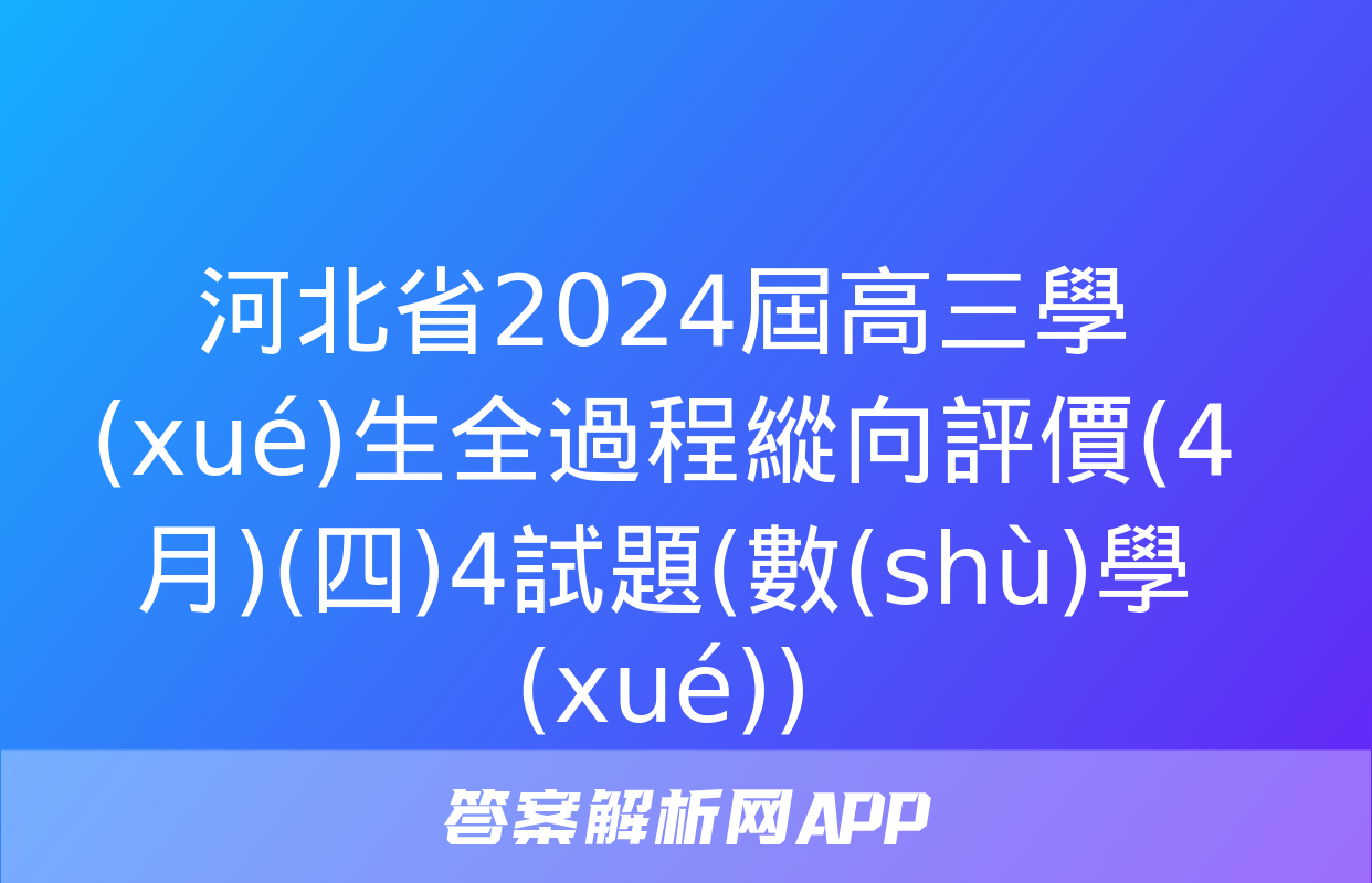 河北省2024屆高三學(xué)生全過程縱向評價(4月)(四)4試題(數(shù)學(xué))