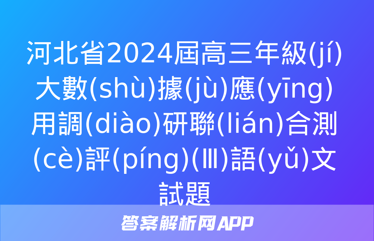 河北省2024屆高三年級(jí)大數(shù)據(jù)應(yīng)用調(diào)研聯(lián)合測(cè)評(píng)(Ⅲ)語(yǔ)文試題