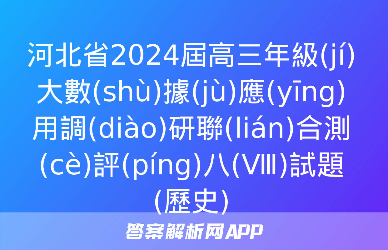 河北省2024屆高三年級(jí)大數(shù)據(jù)應(yīng)用調(diào)研聯(lián)合測(cè)評(píng)八(Ⅷ)試題(歷史)