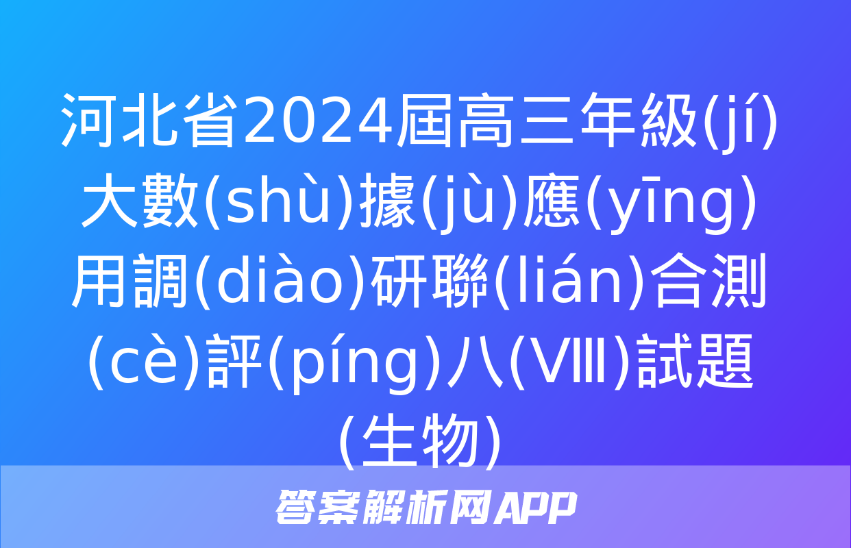 河北省2024屆高三年級(jí)大數(shù)據(jù)應(yīng)用調(diào)研聯(lián)合測(cè)評(píng)八(Ⅷ)試題(生物)