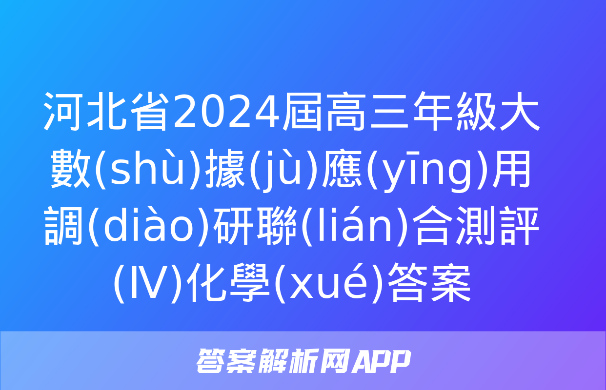 河北省2024屆高三年級大數(shù)據(jù)應(yīng)用調(diào)研聯(lián)合測評(Ⅳ)化學(xué)答案