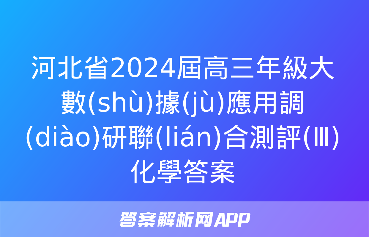 河北省2024屆高三年級大數(shù)據(jù)應用調(diào)研聯(lián)合測評(Ⅲ)化學答案