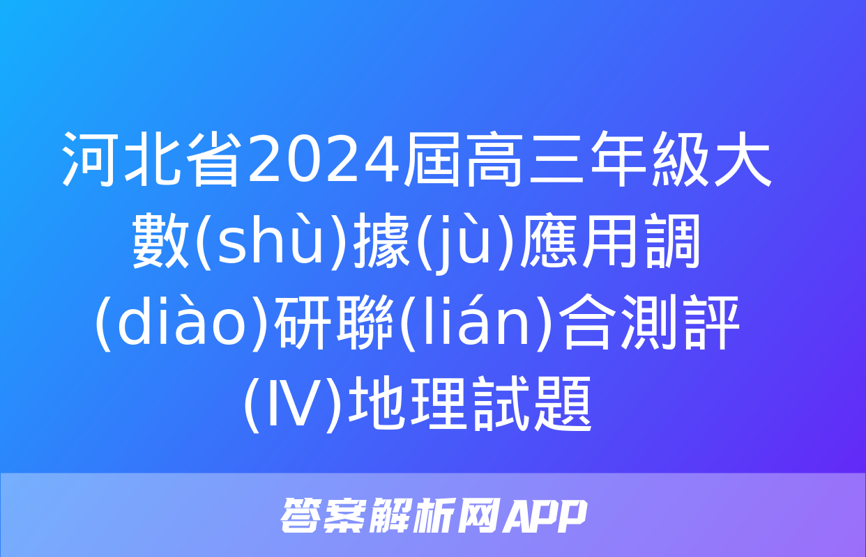 河北省2024屆高三年級大數(shù)據(jù)應用調(diào)研聯(lián)合測評(Ⅳ)地理試題