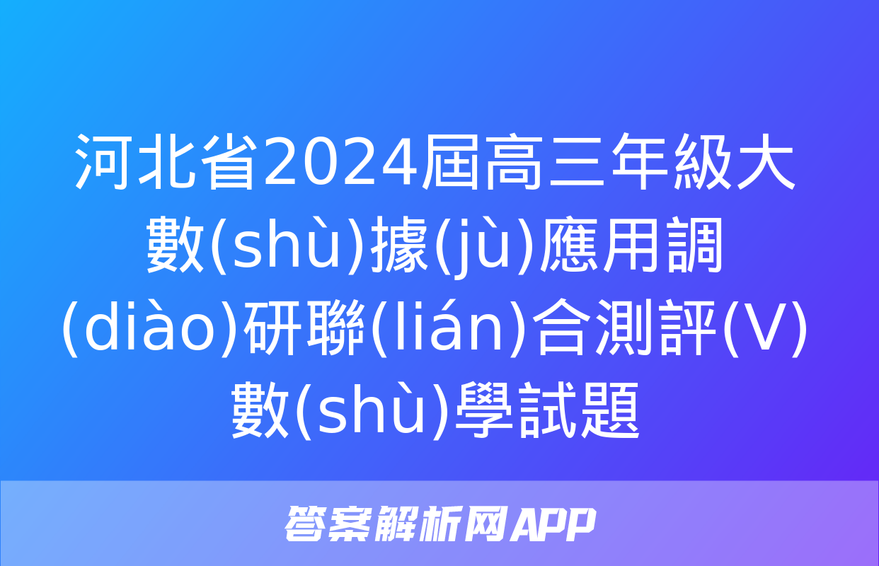 河北省2024屆高三年級大數(shù)據(jù)應用調(diào)研聯(lián)合測評(Ⅴ)數(shù)學試題