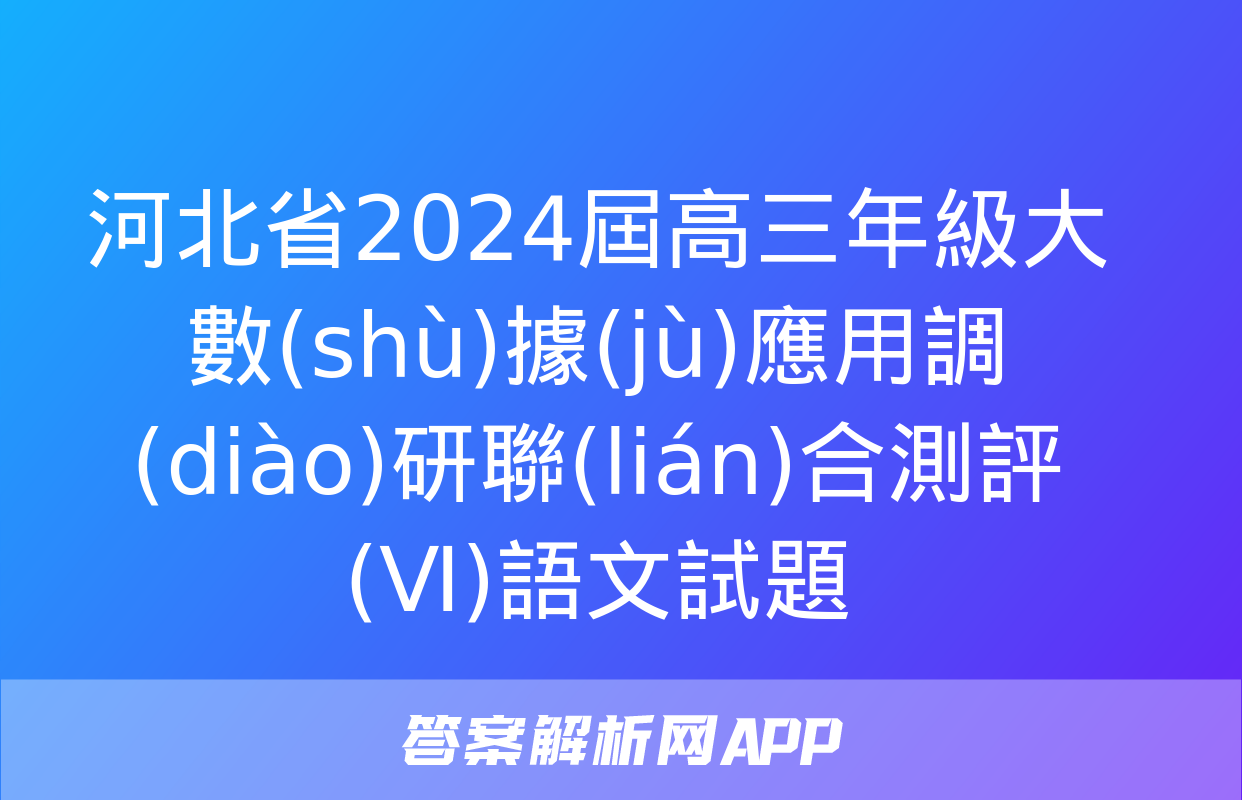 河北省2024屆高三年級大數(shù)據(jù)應用調(diào)研聯(lián)合測評(Ⅵ)語文試題