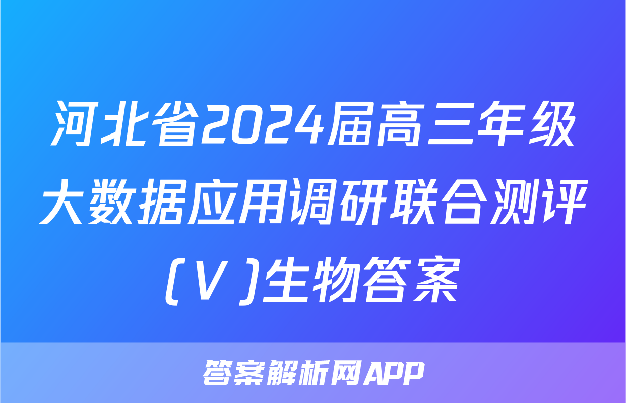 河北省2024届高三年级大数据应用调研联合测评(Ⅴ)生物答案