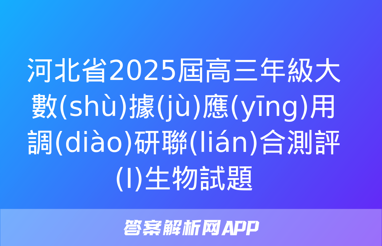 河北省2025屆高三年級大數(shù)據(jù)應(yīng)用調(diào)研聯(lián)合測評(I)生物試題