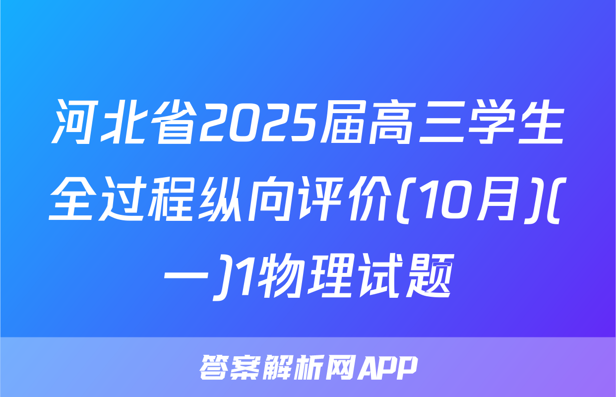 河北省2025届高三学生全过程纵向评价(10月)(一)1物理试题