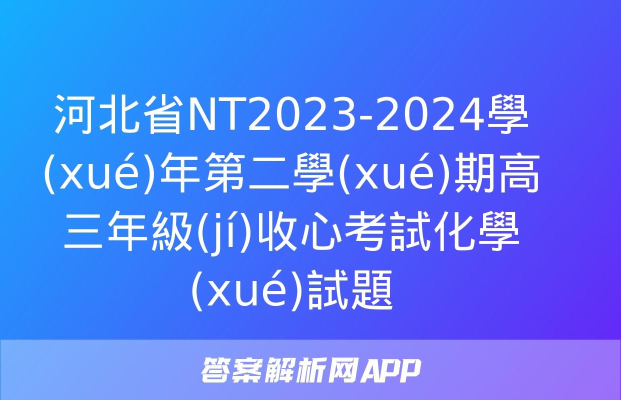 河北省NT2023-2024學(xué)年第二學(xué)期高三年級(jí)收心考試化學(xué)試題