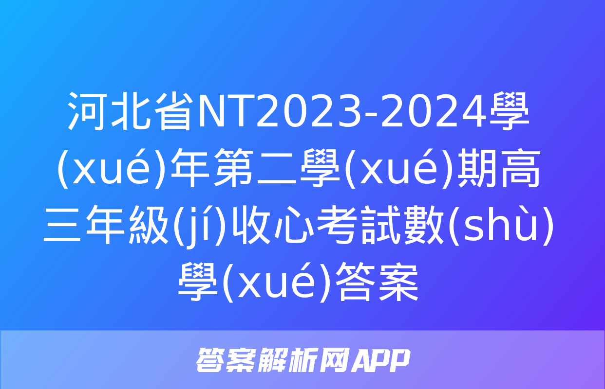 河北省NT2023-2024學(xué)年第二學(xué)期高三年級(jí)收心考試數(shù)學(xué)答案