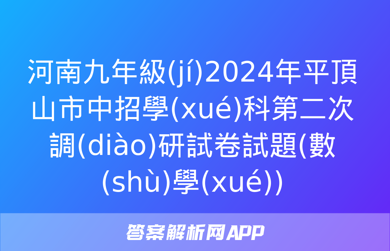 河南九年級(jí)2024年平頂山市中招學(xué)科第二次調(diào)研試卷試題(數(shù)學(xué))