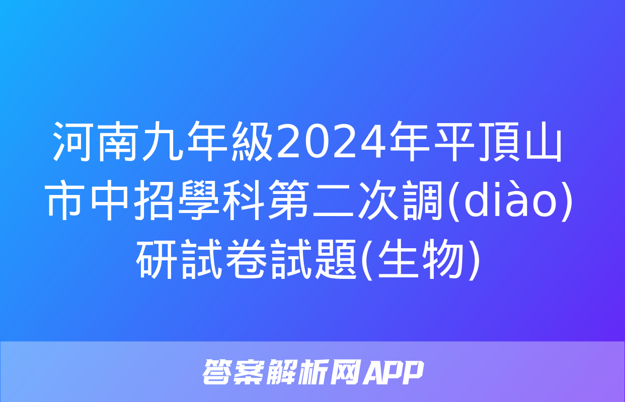 河南九年級2024年平頂山市中招學科第二次調(diào)研試卷試題(生物)