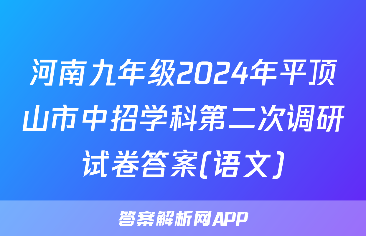 河南九年级2024年平顶山市中招学科第二次调研试卷答案(语文)