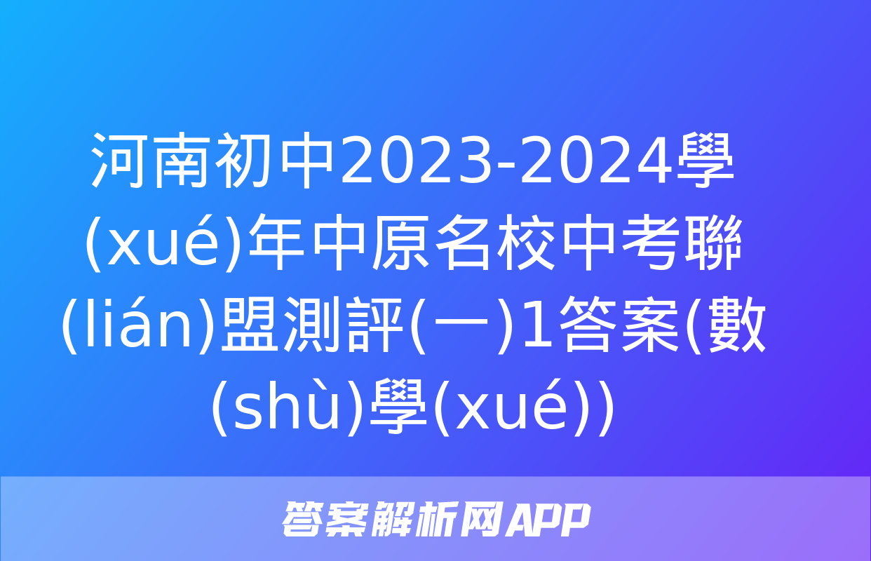 河南初中2023-2024學(xué)年中原名校中考聯(lián)盟測評(一)1答案(數(shù)學(xué))