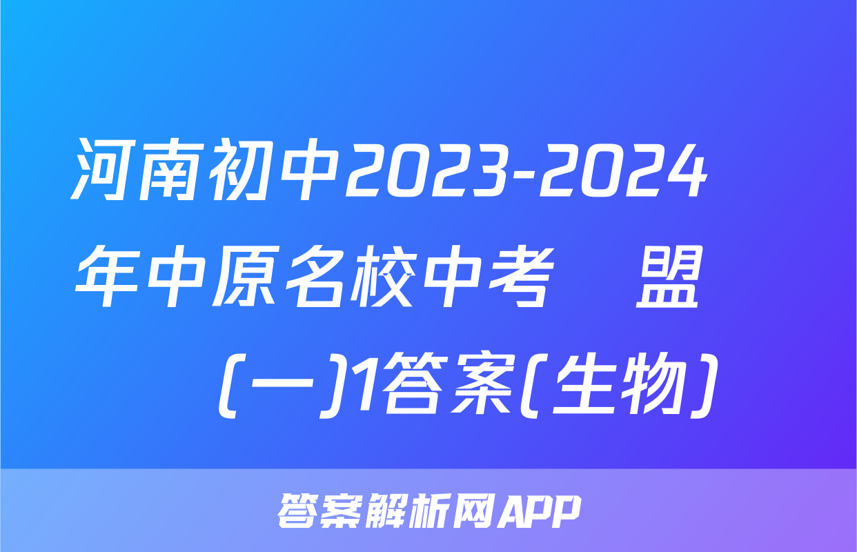 河南初中2023-2024學年中原名校中考聯盟測評(一)1答案(生物)