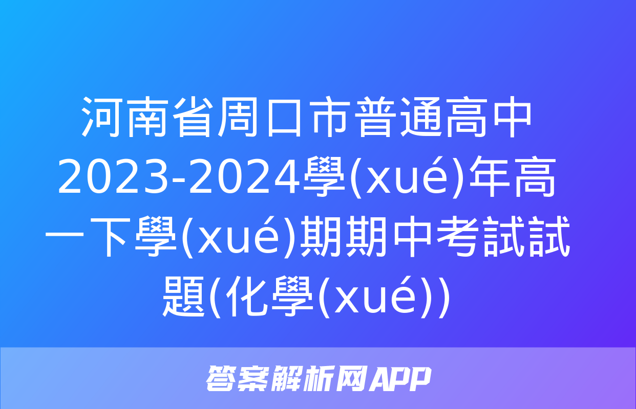 河南省周口市普通高中2023-2024學(xué)年高一下學(xué)期期中考試試題(化學(xué))