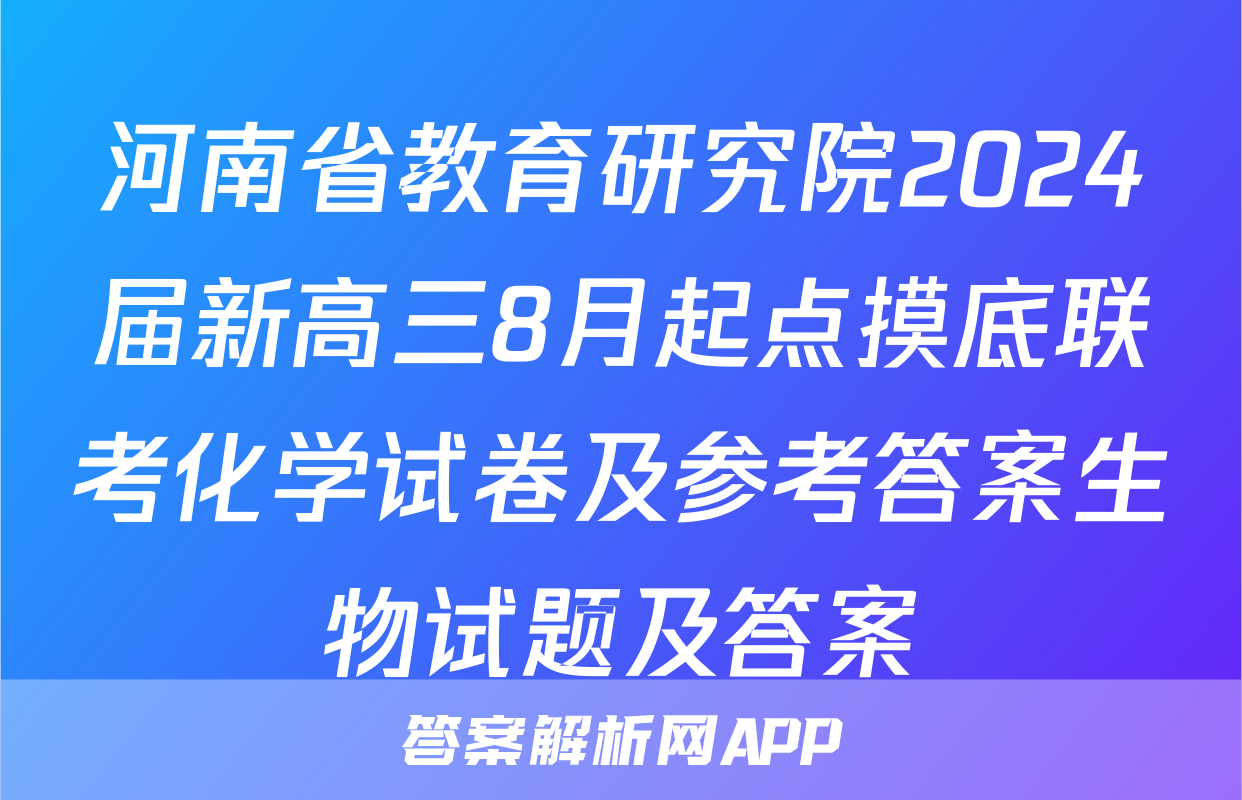 河南省教育研究院2024届新高三8月起点摸底联考化学试卷及参考答案生物试题及答案
