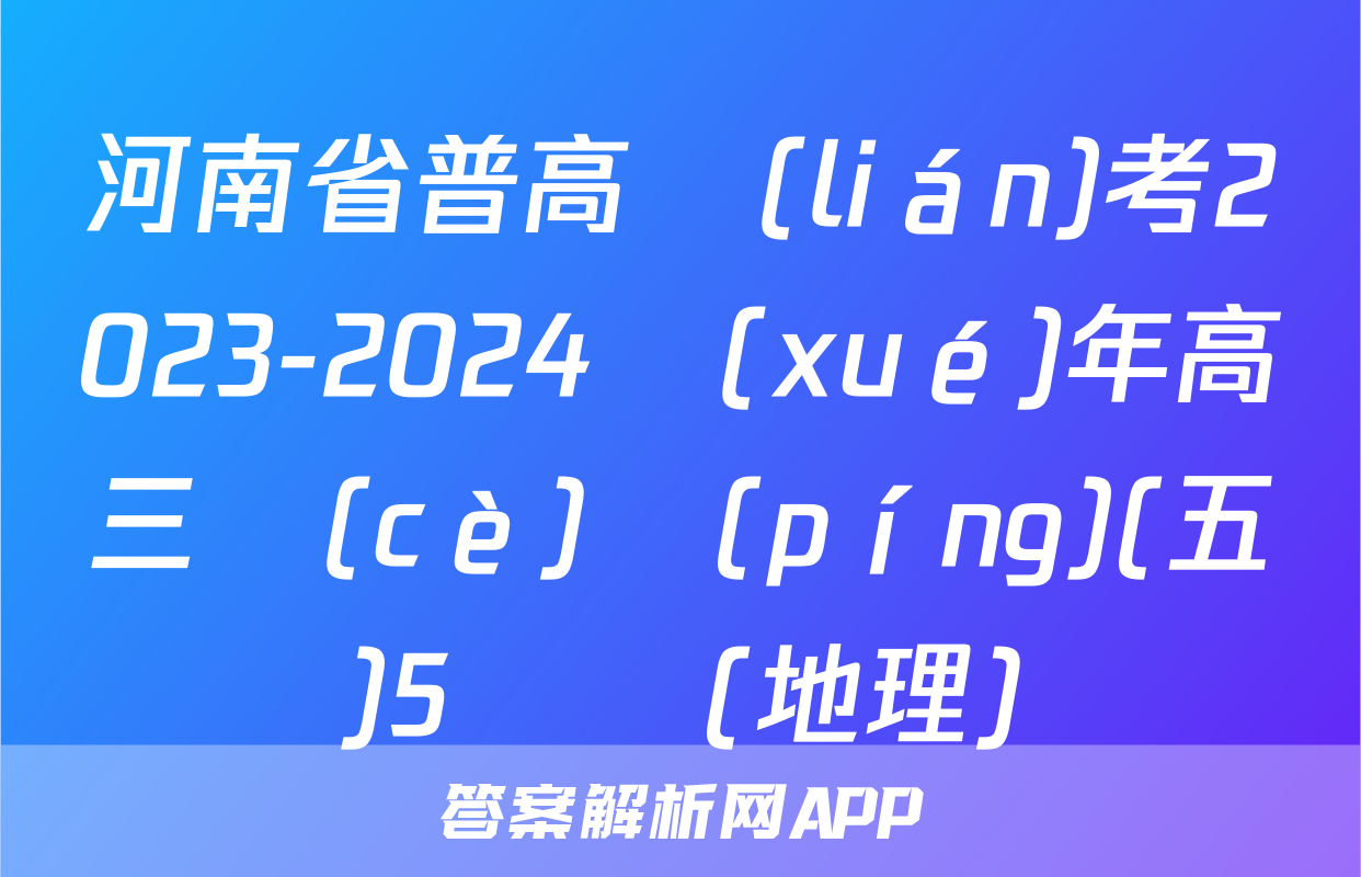 河南省普高聯(lián)考2023-2024學(xué)年高三測(cè)評(píng)(五)5試題(地理)