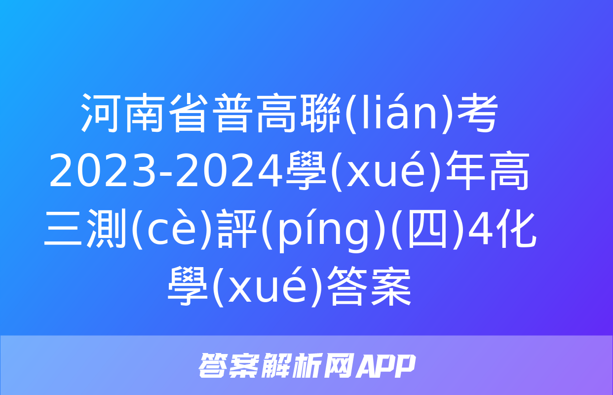 河南省普高聯(lián)考2023-2024學(xué)年高三測(cè)評(píng)(四)4化學(xué)答案