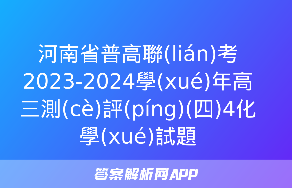 河南省普高聯(lián)考2023-2024學(xué)年高三測(cè)評(píng)(四)4化學(xué)試題