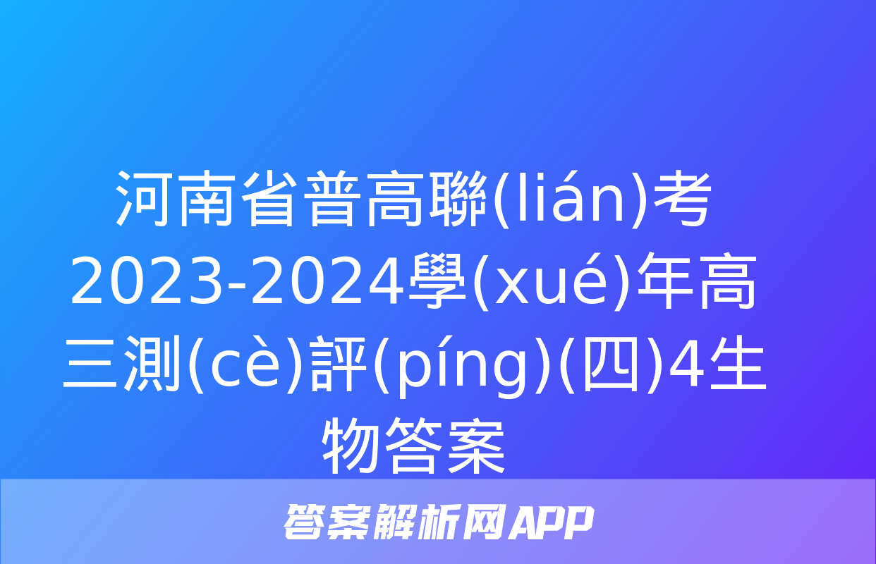 河南省普高聯(lián)考2023-2024學(xué)年高三測(cè)評(píng)(四)4生物答案