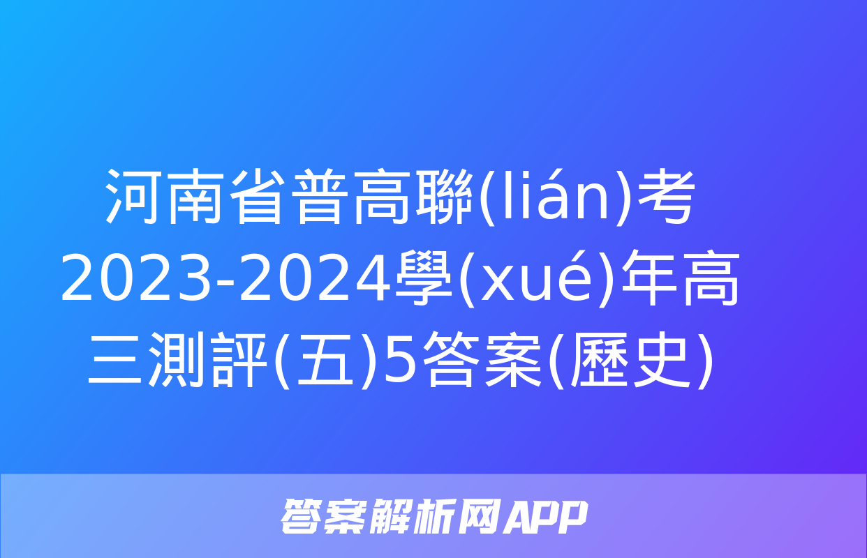 河南省普高聯(lián)考2023-2024學(xué)年高三測評(五)5答案(歷史)