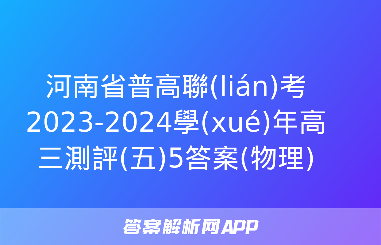 河南省普高聯(lián)考2023-2024學(xué)年高三測評(五)5答案(物理)