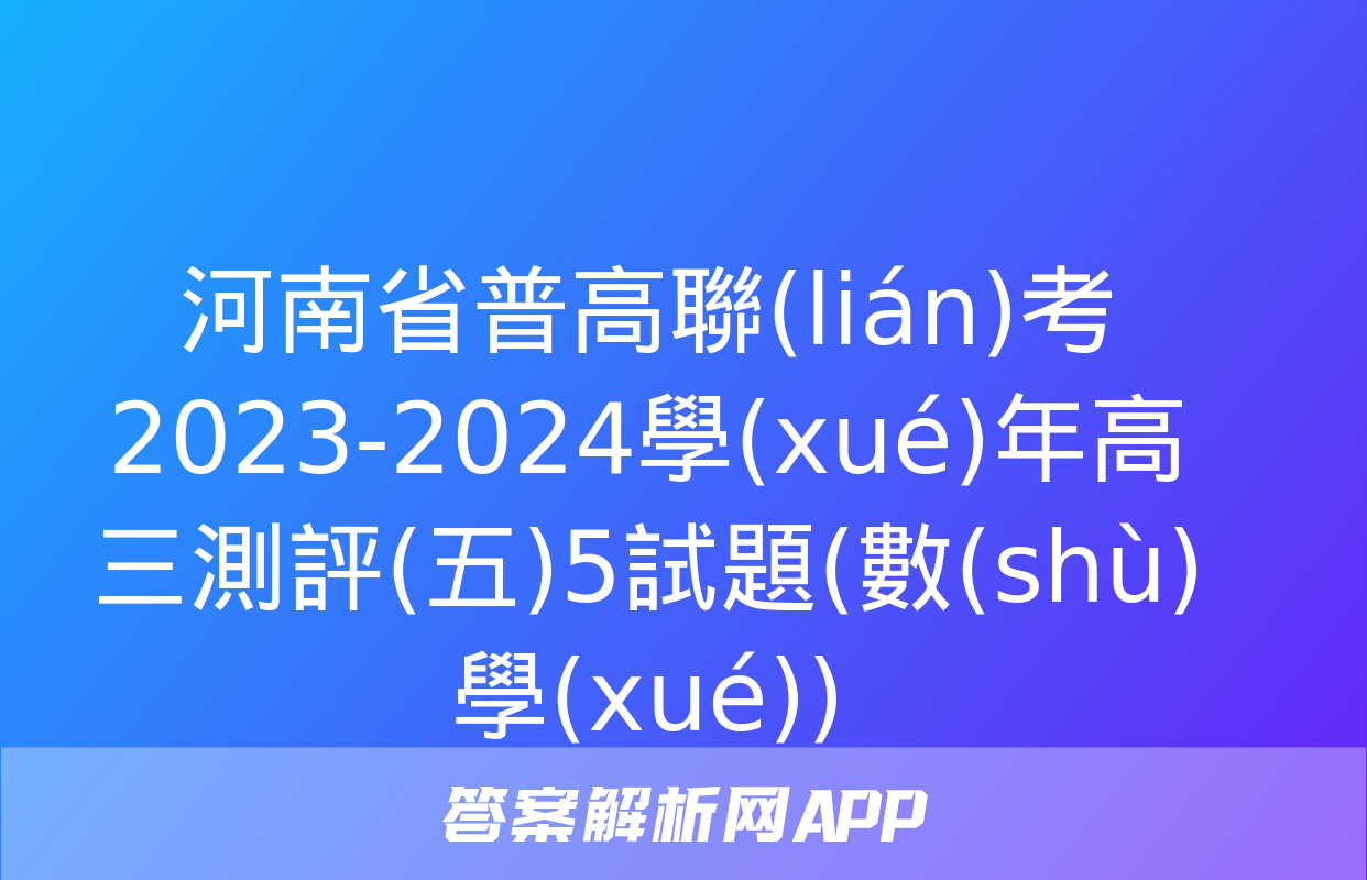 河南省普高聯(lián)考2023-2024學(xué)年高三測評(五)5試題(數(shù)學(xué))