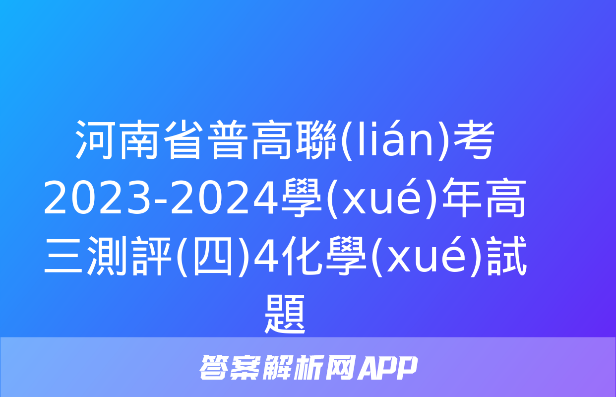 河南省普高聯(lián)考2023-2024學(xué)年高三測評(四)4化學(xué)試題