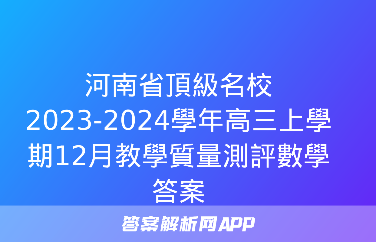 河南省頂級名校2023-2024學年高三上學期12月教學質量測評數學答案