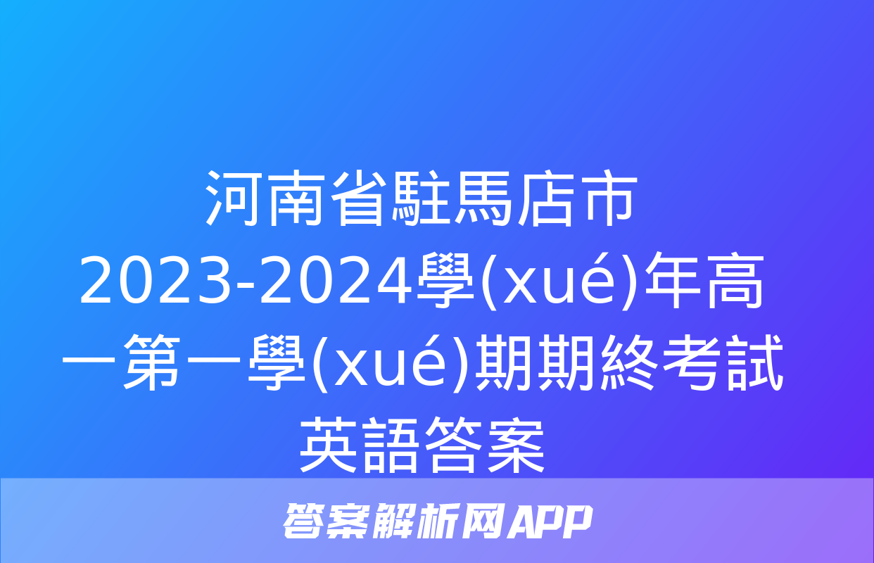 河南省駐馬店市2023-2024學(xué)年高一第一學(xué)期期終考試英語答案