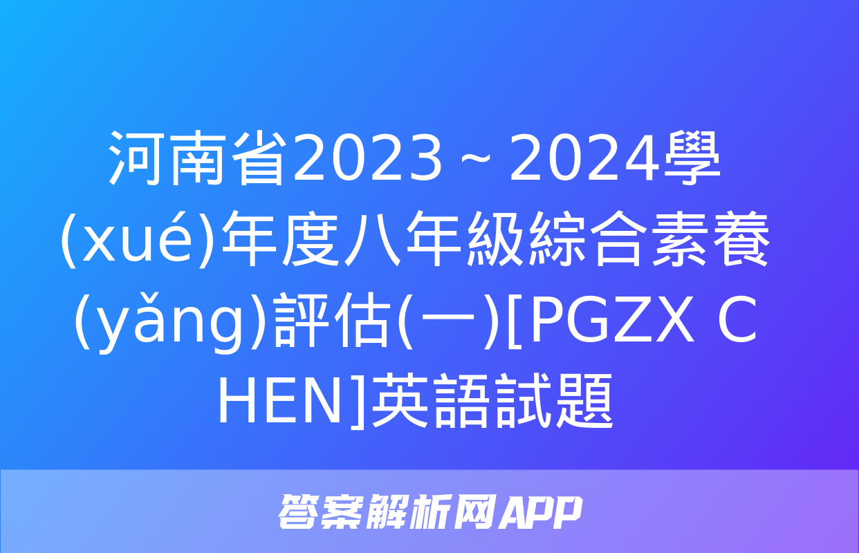 河南省2023～2024學(xué)年度八年級綜合素養(yǎng)評估(一)[PGZX C HEN]英語試題