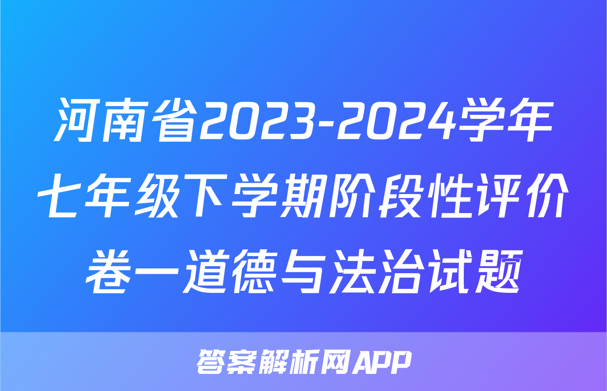 河南省2023-2024学年七年级下学期阶段性评价卷一道德与法治试题