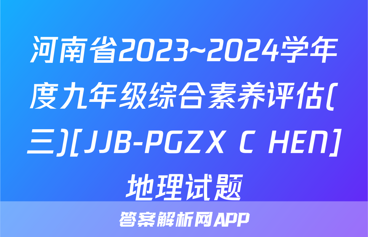 河南省2023~2024学年度九年级综合素养评估(三)[JJB-PGZX C HEN]地理试题