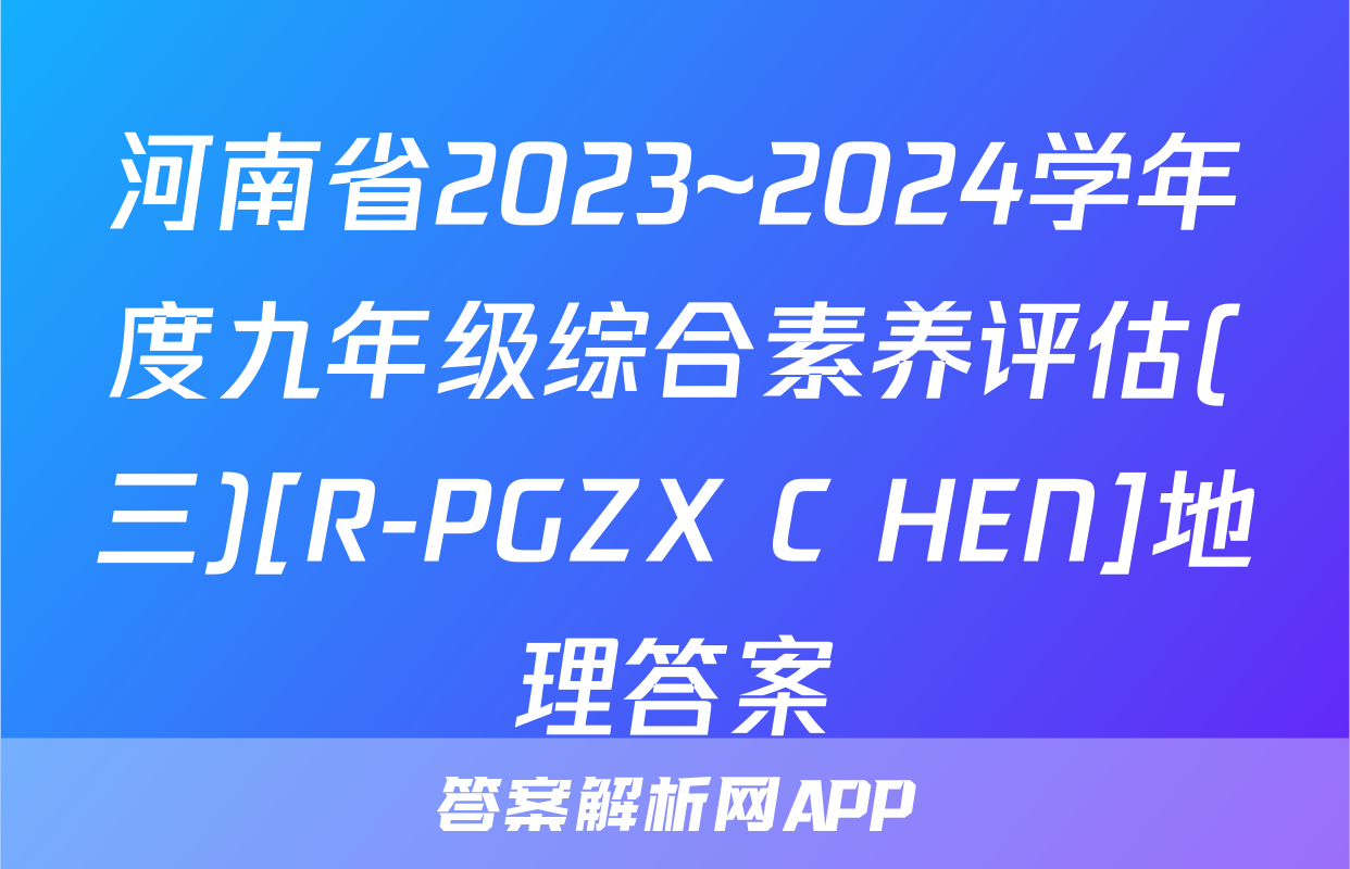河南省2023~2024学年度九年级综合素养评估(三)[R-PGZX C HEN]地理答案