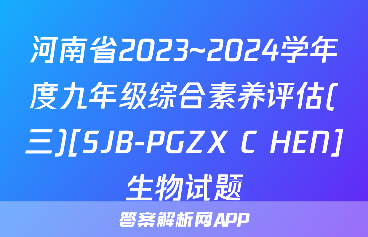 河南省2023~2024学年度九年级综合素养评估(三)[SJB-PGZX C HEN]生物试题