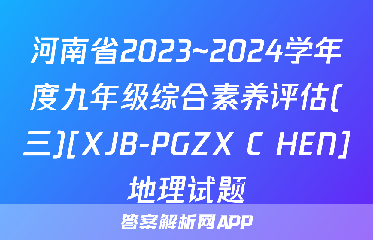 河南省2023~2024学年度九年级综合素养评估(三)[XJB-PGZX C HEN]地理试题