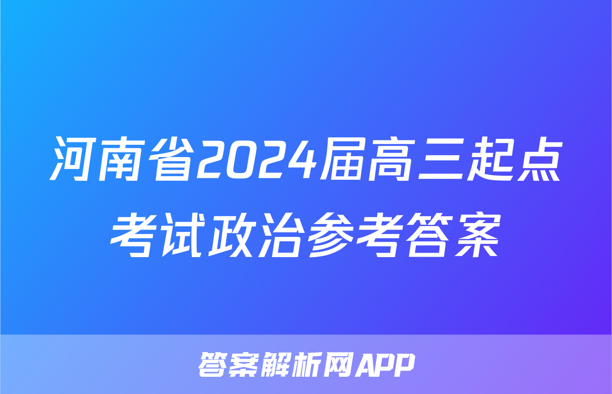 河南省2024届高三起点考试政治参考答案