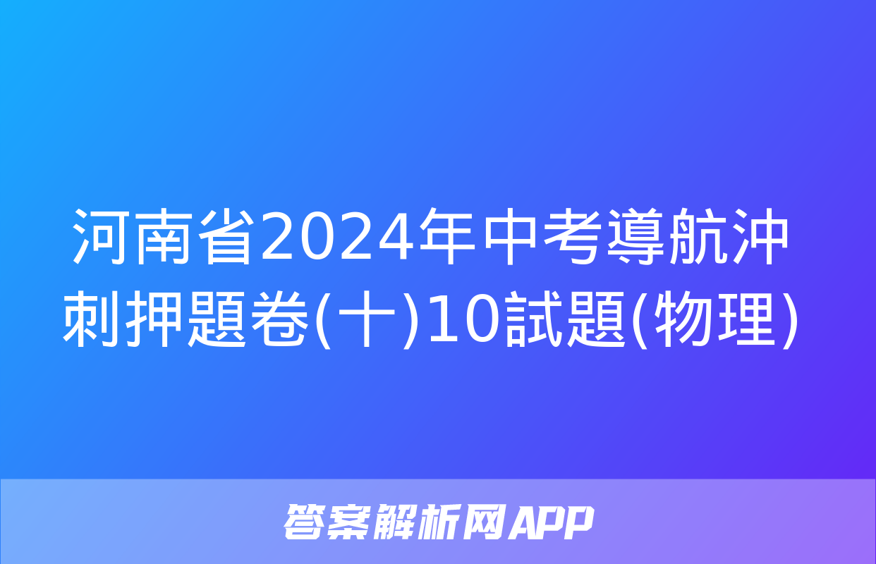 河南省2024年中考導航沖刺押題卷(十)10試題(物理)