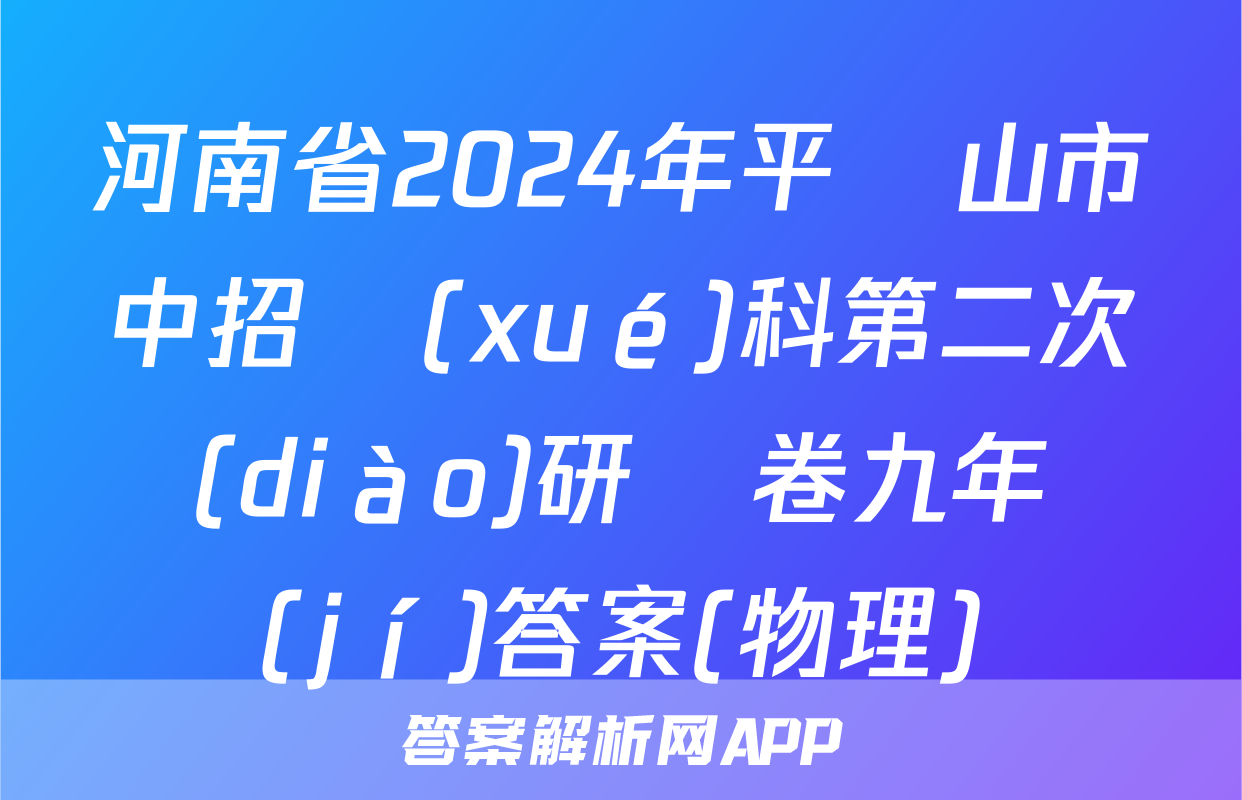 河南省2024年平頂山市中招學(xué)科第二次調(diào)研試卷九年級(jí)答案(物理)