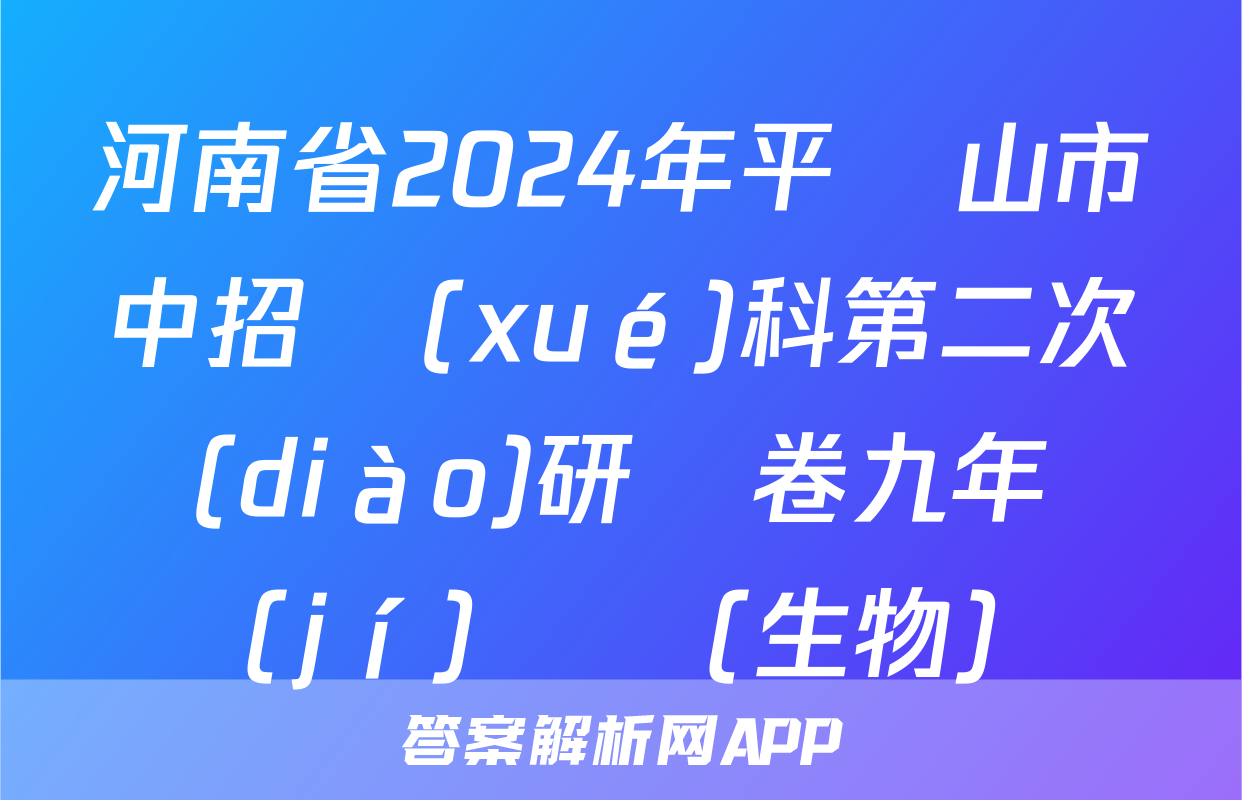 河南省2024年平頂山市中招學(xué)科第二次調(diào)研試卷九年級(jí)試題(生物)